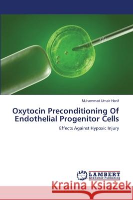 Oxytocin Preconditioning Of Endothelial Progenitor Cells Hanif, Muhammad Umair 9783659369339 LAP Lambert Academic Publishing - książka