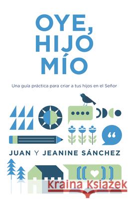Oye, Hijo Mío: Una Guía Práctica Para Criar a Tus Hijos En El Señor Sánchez, Juan 9781535999380 B&H Espanol - książka