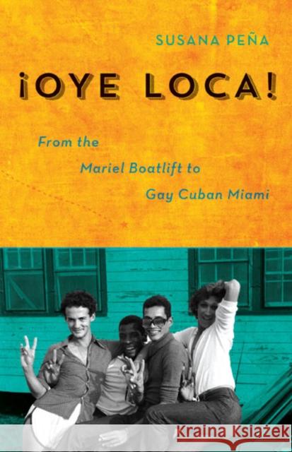 Oye Loca : From the Mariel Boatlift to Gay Cuban Miami Susana Pena Susana Peana 9780816665532 University of Minnesota Press - książka