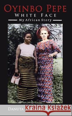Oyinbo Pepe White Face: My African Story Danuta 'Dana' Mason, M D 9781662467363 Page Publishing, Inc. - książka