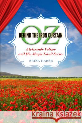 Oz Behind the Iron Curtain: Aleksandr Volkov and His Magic Land Series Erika Haber 9781496813602 University Press of Mississippi - książka