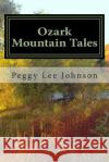 Ozark Mountain Tales Peggy Lee Johnson 9781493554010 Createspace
