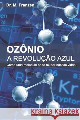 Ozônio: A Revolução Azul: Como uma molécula pode mudar nossas vidas M Franzen 9786501038070 Proibida a Reproducao Sem Permissao. - książka