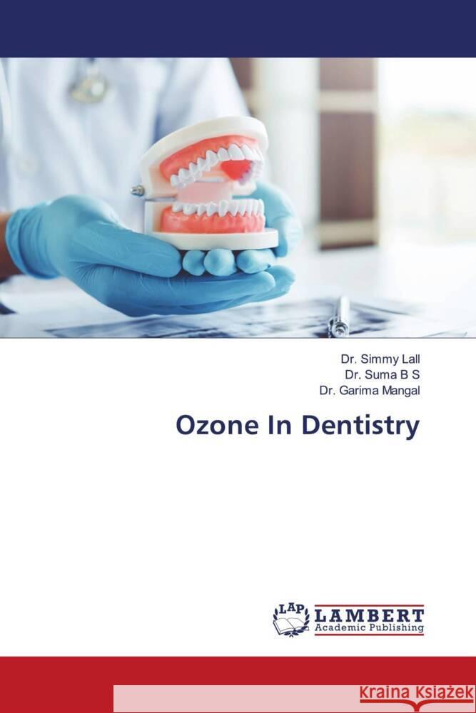 Ozone In Dentistry Lall, Dr. Simmy, B S, Dr. Suma, Mangal, Dr. Garima 9786203195446 LAP Lambert Academic Publishing - książka