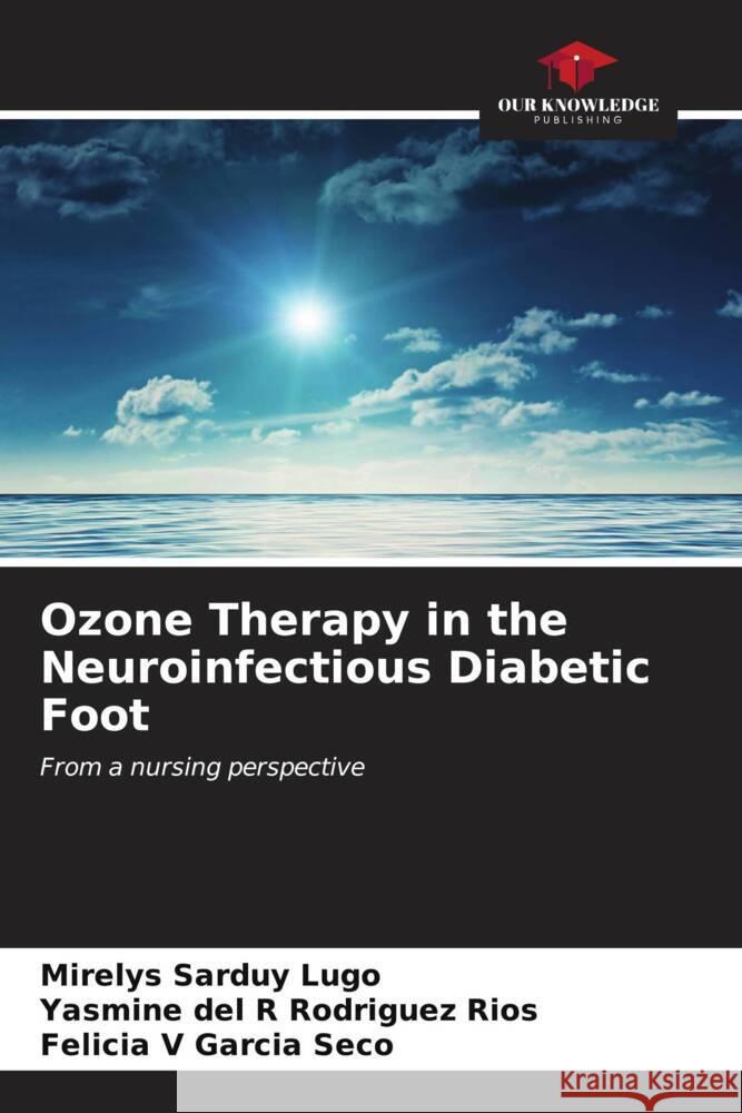 Ozone Therapy in the Neuroinfectious Diabetic Foot Sarduy Lugo, Mirelys, Rodríguez Ríos, Yasmine del R, García Seco, Felicia V 9786207099450 Our Knowledge Publishing - książka
