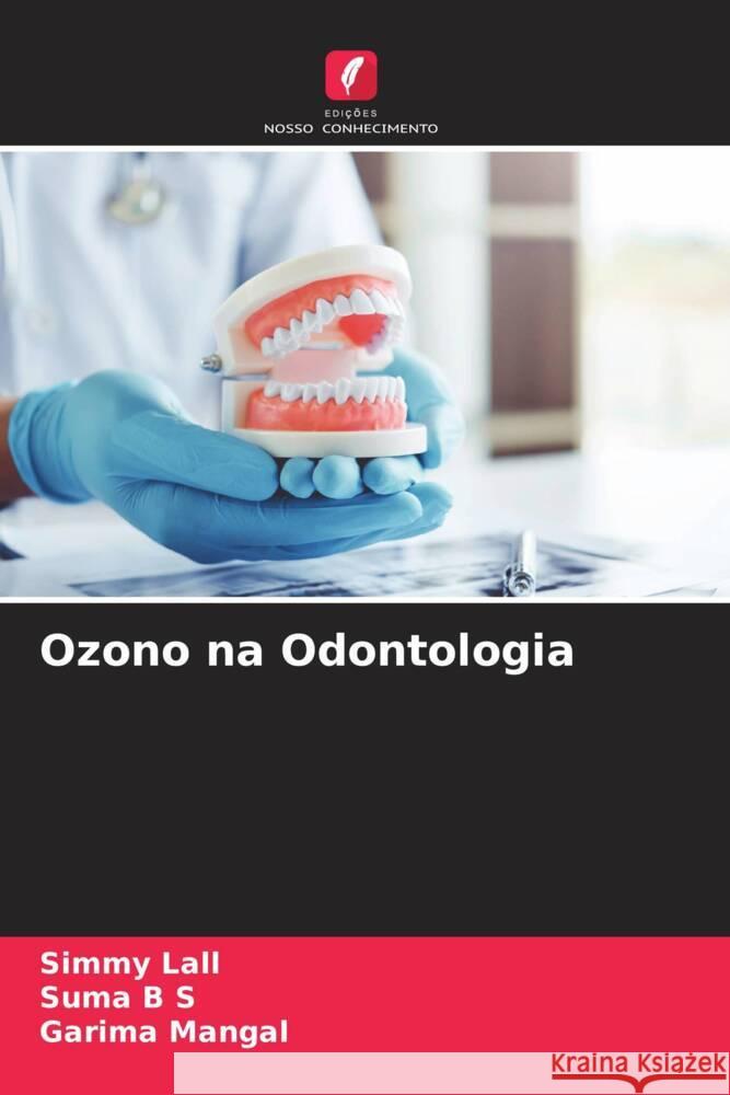 Ozono na Odontologia Lall, Simmy, B S, Suma, Mangal, Garima 9786204790909 Edições Nosso Conhecimento - książka