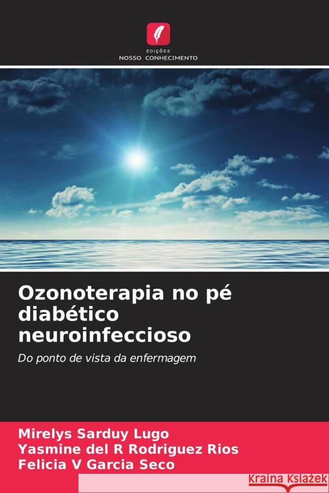 Ozonoterapia no pé diabético neuroinfeccioso Sarduy Lugo, Mirelys, Rodríguez Ríos, Yasmine del R, García Seco, Felicia V 9786207099481 Edições Nosso Conhecimento - książka