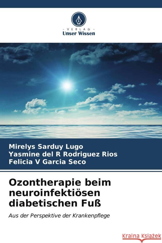 Ozontherapie beim neuroinfektiösen diabetischen Fuß Sarduy Lugo, Mirelys, Rodríguez Ríos, Yasmine del R, García Seco, Felicia V 9786207099443 Verlag Unser Wissen - książka