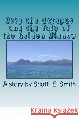 Ozzy Octopus and the Tale of the Golden Minnow Scott E. Smith 9781535299121 Createspace Independent Publishing Platform - książka