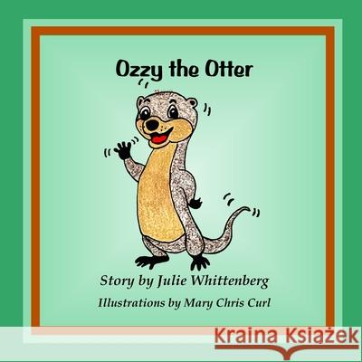Ozzy the Otter Mary Chris Curl Julie Whittenberg  9781736030493 Home Crafted Artistry & Printing - książka
