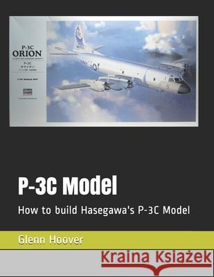 P-3C Model: How to build Hasegawa's P-3C Model Glenn Hoover 9781729344613 Independently Published - książka