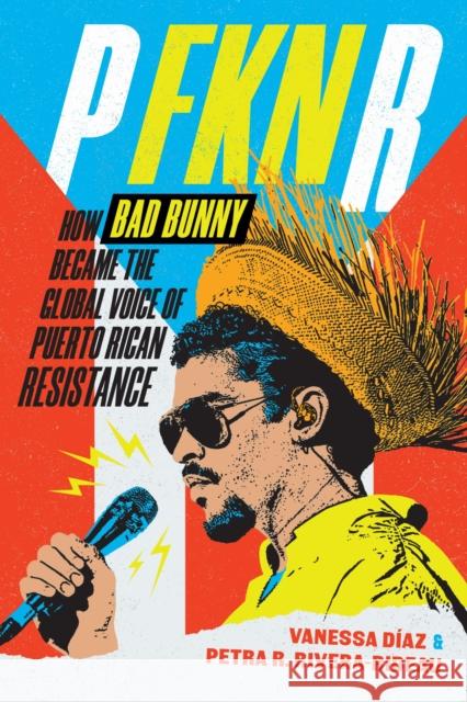 P Fkn R: How Bad Bunny Became the Global Voice of Puerto Rican Resistance Petra R. Rivera-Rideau 9781478029885 Duke University Press - książka