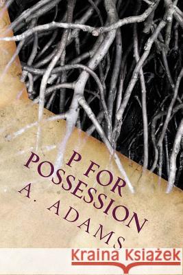 P for Possession A. Adams 9781533051363 Createspace Independent Publishing Platform - książka