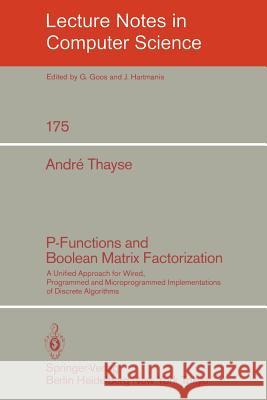 P-Functions and Boolean Matrix Factorization: A Unified Approach for Wired, Programmed and Microprogrammed Implementations of Discrete Algorithms A. Thayse 9783540133582 Springer-Verlag Berlin and Heidelberg GmbH &  - książka