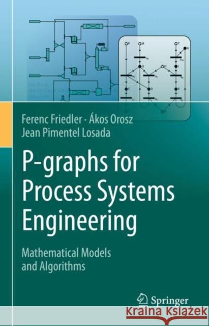 P-Graphs for Process Systems Engineering: Mathematical Models and Algorithms Friedler, Ferenc 9783030922153 Springer International Publishing - książka