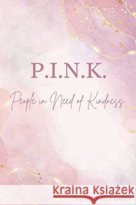 P.I.N.K: People In Need of Kindness Gates, Dorothy Hill 9781974434244 Createspace Independent Publishing Platform - książka