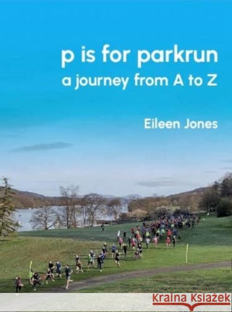 p is for parkrun: a journey from A-Z Eileen Jones   9781913625108 Gritstone Publishing - książka