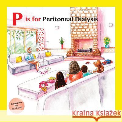 P Is for Peritoneal Dialysis Simon Howell Sue Roche Anita Howell 9781999313630 Meet Lucy and Jack Publishing - książka