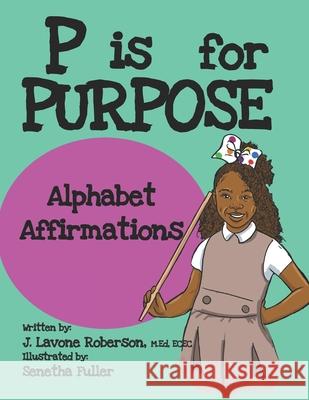 P is for Purpose: Alphabet Affirmations J Lavone Roberson, Senetha Fuller 9781736537183 Now I Am Nia Foundation, Inc. - książka