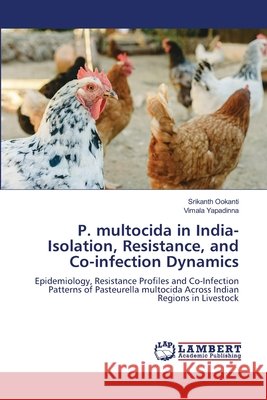 P. multocida in India-Isolation, Resistance, and Co-infection Dynamics Srikanth Ookanti Vimala Yapadinna 9786209615351 LAP Lambert Academic Publishing - książka