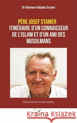 P?re Josef Stamer: Itin?raire d'un connaisseur de l'islam et d'un ami des musulmans Etienne Fakaba Sissoko Arv?do Godina 9782336421667 Editions L'Harmattan - książka