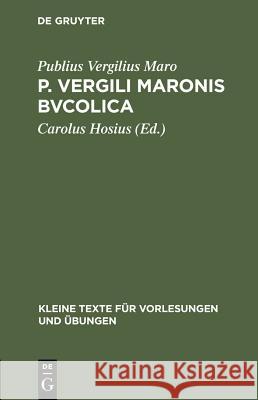 P. Vergili Maronis Bvcolica: Cvm Avctoribvs Et Imitatoribvs in Vsvm Scholarvm Publius Vergilius Maro, Carolus Hosius 9783111000176 De Gruyter - książka