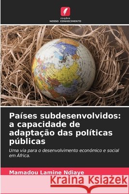 Pa?ses subdesenvolvidos: a capacidade de adapta??o das pol?ticas p?blicas Mamadou Lamine Ndiaye 9786207756438 Edicoes Nosso Conhecimento - książka