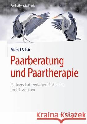 Paarberatung Und Paartherapie: Partnerschaft Zwischen Problemen Und Ressourcen Schär, Marcel 9783662474815 Springer - książka