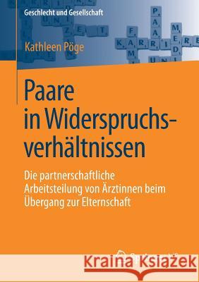 Paare in Widerspruchsverhältnissen: Die Partnerschaftliche Arbeitsteilung Von Ärztinnen Beim Übergang Zur Elternschaft Pöge, Kathleen 9783658223021 Springer VS - książka