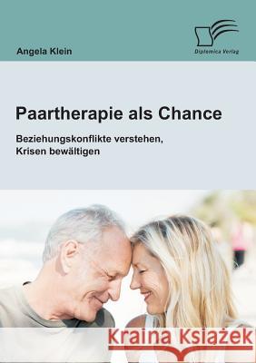 Paartherapie als Chance: Beziehungskonflikte verstehen, Krisen bewältigen Klein, Angela 9783958507289 Diplomica Verlag Gmbh - książka