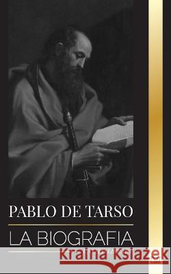 Pablo de Tarso: La biografía de un misionero, teólogo y mártir judeocristiano Library, United 9789493311411 United Library - książka