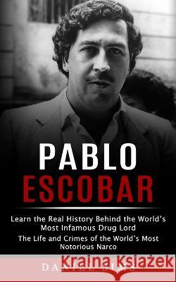 Pablo Escobar: Learn the Real History Behind the World's Most Infamous Drug Lord (The Life and Crimes of the World's Most Notorious Narco) Daniel Sims 9781774858035 John Kembrey - książka