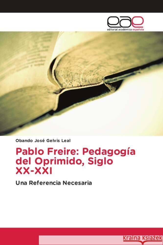 Pablo Freire: Pedagogía del Oprimido, Siglo XX-XXI Gelvis Leal, Obando José 9783659703225 Editorial Académica Española - książka