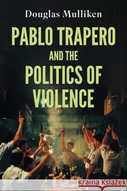 Pablo Trapero and the Politics of Violence Douglas (University of the Western Cape, Cape Town, South Africa) Mulliken 9781350290150 Bloomsbury Publishing PLC - książka