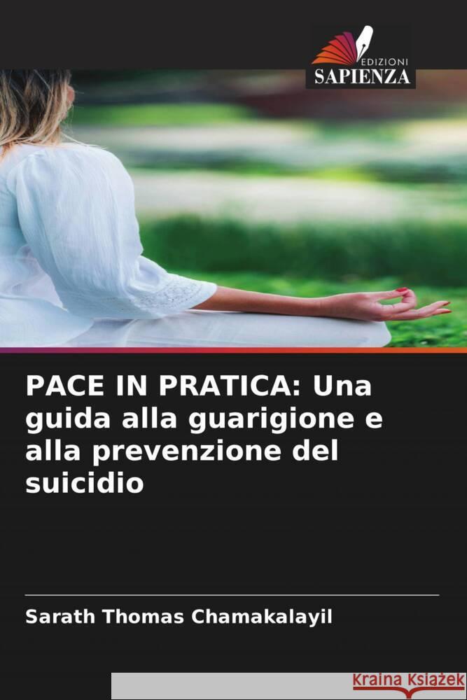PACE IN PRATICA: Una guida alla guarigione e alla prevenzione del suicidio CHAMAKALAYIL, SARATH THOMAS 9786208594855 Edizioni Sapienza - książka