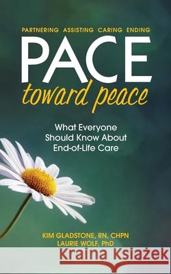 PACE Toward Peace: What Everyone Should Know About End-of-Life Care Kim Gladstone Laurie Wolf 9781734321609 Happy Daisy, LLC - książka