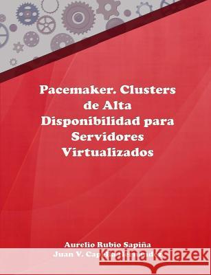 Pacemaker. Clusters De Alta Disponibilidad Para Servidores Virtualizados Aurelio Rubio Sapina, Juan Vicente Capella Hernandez 9781326358594 Lulu.com - książka