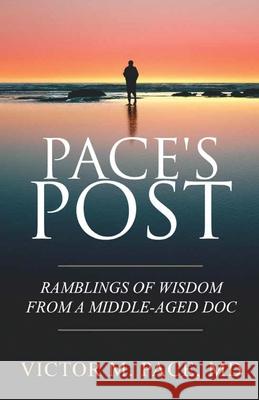 Pace's Post: Ramblings Of Wisdom From A Middle-Aged Doc Victor Pace 9781642375299 Gatekeeper Press - książka