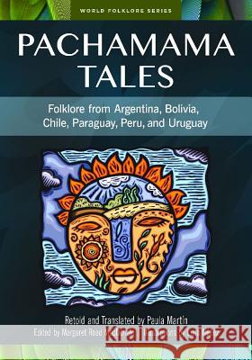 Pachamama Tales: Folklore from Argentina, Bolivia, Chile, Paraguay, Peru, and Uruguay Paula Martin Margaret Read MacDonald 9781591582991 Libraries Unlimited - książka