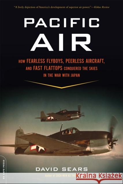 Pacific Air: How Fearless Flyboys, Peerless Aircraft, and Fast Flattops Conquered a Vast Ocean's Wartime Skies David Sears 9780306820786 Da Capo Press - książka