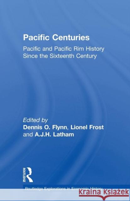 Pacific Centuries: Pacific and Pacific Rim Economic History Since the 16th Century Dennis O. Flynn Lionel Frost A. J. H. Latham 9780415757515 Routledge - książka