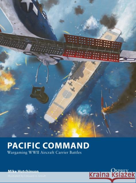 Pacific Command: Wargaming WWII Aircraft Carrier Battles Mike Hutchinson 9781472859976 Osprey Games - książka