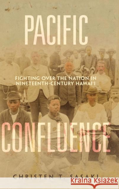 Pacific Confluence: Fighting Over the Nation in Nineteenth-Century Hawai'i Volume 69 Sasaki, Christen T. 9780520382756 University of California Press - książka