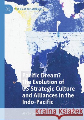 Pacific Dream? The Evolution of US Strategic Culture and Alliances in the Indo-Pacific Barbantan, Alin 9783031645631 Palgrave Macmillan - książka