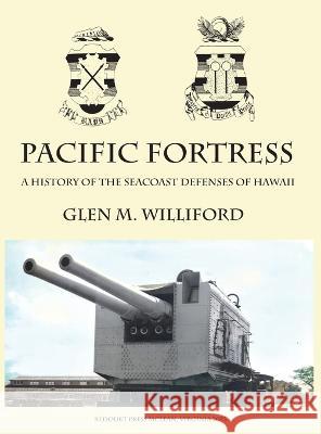Pacific Fortress: A History of the Seacoast Defenses of Hawaii Glen M Williford Mark a Berhow Terrance C McGovern 9781732391659 McGovern Publishing - książka