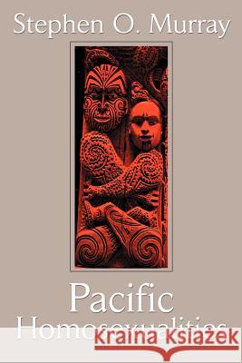 Pacific Homosexualities Dr Stephen O Murray (El Instituto Obregon, San Francisco) 9780595227853 iUniverse - książka