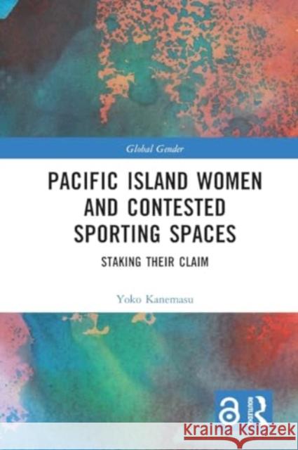 Pacific Island Women and Contested Sporting Spaces: Staking Their Claim Yoko Kanemasu 9780367704698 Taylor & Francis Ltd - książka