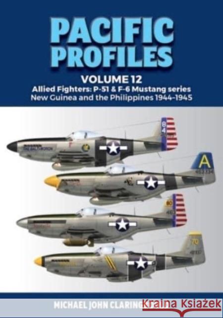 Pacific Profiles Volume 12: Allied Fighters: P-51 & F-6 Mustang Series New Guinea and the Philippines 1944-1945 Michael Claringbould 9780645700442 Avonmore Books - książka