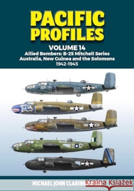 Pacific Profiles Volume 14: Allied Bombers: B-25 Mitchell series Australia, New Guinea and the Solomons 1942-1945 Michael Claringbould 9780645700473 Avonmore Books - książka
