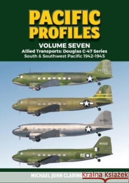 Pacific Profiles Volume Seven: Allied Transports: Douglas C-47 Series South & Southwest Pacific 1942-1945 Michael Claringbould 9780645246919 Avonmore Books - książka